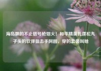 海岛飘的不止信号枪烟火！和平精英扎蓬松丸子头的软弹狙击手阿圆，穿的套装叫啥