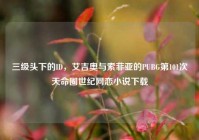 三级头下的ID，艾吉奥与索菲亚的PUBG第101次天命圈世纪网恋小说下载