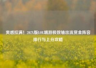 爽感拉满！202X版LOL端游极致输出流赏金阵容排行与上分攻略