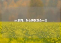 LOL收网，耐心铸就致命一击