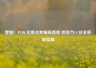 警惕！PUBG无限点券骗局真相 附官方UC安全获取指南