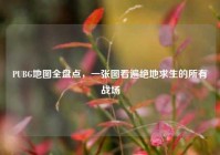 PUBG地图全盘点，一张图看遍绝地求生的所有战场