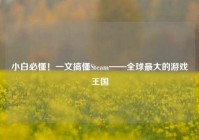 小白必懂！一文搞懂Steam——全球最大的游戏王国