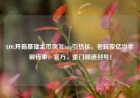 LOL开局基础金币突发bug引热议，老玩家忆当年刷钱事，官方，歪门邪道封号！