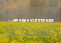 Steam账户报错排查与乙肝患者饮食指南