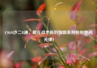 CSGO沙二B通，藏在战术板的姐姐系列抱抱糖闪光弹！
