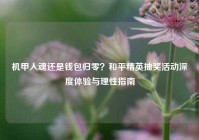 机甲入魂还是钱包归零？和平精英抽奖活动深度体验与理性指南