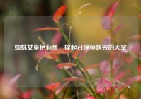 蜘蛛女皇伊莉丝，撑起召唤师峡谷的天空