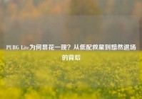 PUBG Lite为何昙花一现？从低配救星到黯然退场的背后