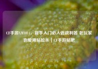 CF手游XM1014，新手入门必入近战利器 老玩家也爱用贴脸杀｜CF手游贴吧