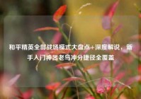 和平精英全部战场模式大盘点+深度解说，新手入门神器老鸟冲分捷径全覆盖