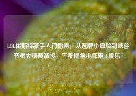 LOL崔斯特新手入门指南，从选牌小白脸到峡谷节奏大师预备役，三步稳拿小作用+快乐！
