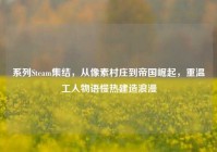系列Steam集结，从像素村庄到帝国崛起，重温工人物语慢热建造浪漫