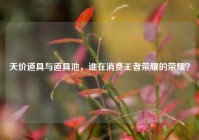 天价道具与道具池，谁在消费王者荣耀的荣耀？