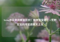 Steam小众爽游库新狂欢！焊死密室逃亡+荒野挖宝的寻宝逃脱太上头