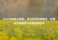 LOL小丑假身全解析，峡谷影帝的障眼法·心理战至高境界与实用控制技巧