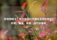秒变刚枪王！和平精英红外激光全方位教学，咋弄、瞄准、搭配、技巧全解析