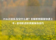 PUBG扛起队友安什么键？全解析附萌新快速上手+老司机进阶救援保命技巧