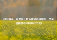 和平精英，从准镜干什么用到选镜瞬狙，全是能翻倍命中的实战干货！