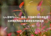 Uplay密钥与Steam，激活、关联操作及含地区无法使用在内的玩家必读常见问题指南