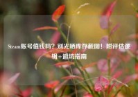 Steam账号值钱吗？别光晒库存截图！附评估逻辑+避坑指南