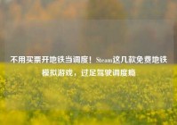 不用买票开地铁当调度！Steam这几款免费地铁模拟游戏，过足驾驶调度瘾
