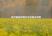 和平精英拜师仪式设置全攻略