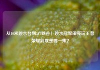 从10米跳水台到5V5峡谷！跳水冠军田亮玩王者荣耀到底是哪一集？