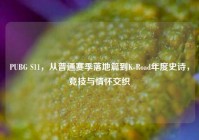 PUBG S11，从普通赛季落地篇到K-Road年度史诗，竞技与情怀交织