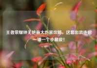 王者荣耀钟无艳最大伤害攻略，这套出装连招一锤一个小脆皮！