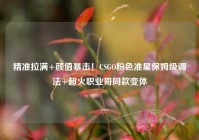 精准拉满+颜值暴击！CSGO粉色准星保姆级调法+超火职业哥同款变体