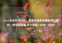 Steam冬促史诗启航！刺客信条奥德赛船票打骨折！附全套捡漏/搭子攻略+会到一折吗？