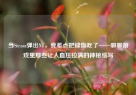 当Steam弹出NT，我差点把键盘吃了——聊聊游戏里那些让人血压拉满的神秘缩写