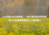2024巴黎RMR天禄突围，一场小鬼压阵老将收底的CSGO经典破局案例（CS2预热前）