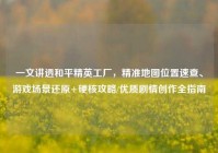 一文讲透和平精英工厂，精准地图位置速查、游戏场景还原+硬核攻略/优质剧情创作全指南