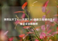 突然玩不了Steam共享？2024最新主动/被动关+重启全流程解析