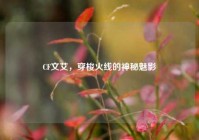 CF文艾，穿梭火线的神秘魅影
