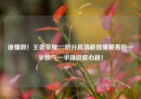 谁懂啊！王者荣耀277积分高清截图里藏着的一半欧气一半强迫症心跳！