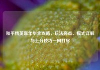 和平精英嘉年华全攻略，玩法亮点、模式详解与上分技巧一网打尽