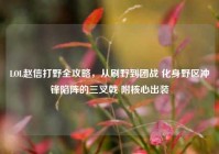 LOL赵信打野全攻略，从刷野到团战 化身野区冲锋陷阵的三叉戟 附核心出装