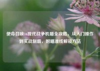使命召唤16现代战争机瞄全攻略，从入门操作到实战制霸，附瞄准线解锁方法