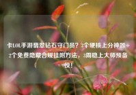 卡LOL手游翡翠钻石守门员？3个硬核上分神器+2个免费隐藏合规挂附方法，3周稳上大师预备役！