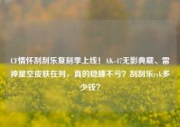 CF情怀刮刮乐复刻季上线！AK-47无影典藏、雷神星空皮肤在列，真的稳赚不亏？刮刮乐cvk多少钱？