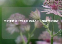 手把手教你找到PUBG活动入口，别让奖励溜走