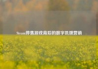 Steam停售游戏背后的数字饥饿营销