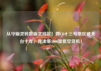 从守幽灵转数幽灵同款！蹲CF十三号地区破天台十年，我凑够5000架低空货机！