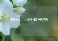 逆战十年， scar雷电与雷神的荣光