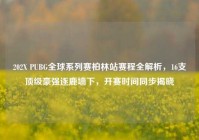 202X PUBG全球系列赛柏林站赛程全解析，16支顶级豪强逐鹿墙下，开赛时间同步揭晓