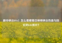 戳中峡谷DNA！怎么看藏着召唤师峡谷热血与回忆的LOL照片？