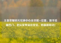 王者荣耀碎片兑换中心全攻略+位置，新手捡漏热门，老玩家零溢出变宝，附最新联动！